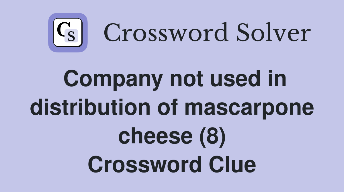 Company not used in distribution of mascarpone cheese (8) Crossword Clue Answers Crossword